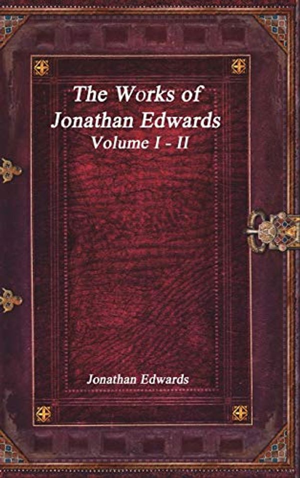 Cover Art for 9781773560229, The Works of Jonathan Edwards: Volume I - II by Jonathan Edwards