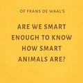 Cover Art for B078QC8SX2, Analysis of Frans de Waal’s Are We Smart Enough to Know How Smart Animals Are? by Milkyway Media by Milkyway Media