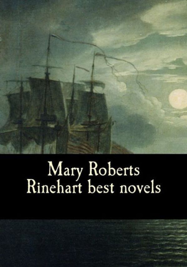 Cover Art for 9781544606286, Mary Roberts Rinehart Best Novels by Mary Roberts Rinehart