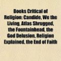 Cover Art for 9781156406335, Books Critical of Religion (Book Guide): Candide, We the Living, Atlas Shrugged, the Fountainhead, the God Delusion, God Is Not Great by Source Wikipedia, Books, LLC, LLC Books