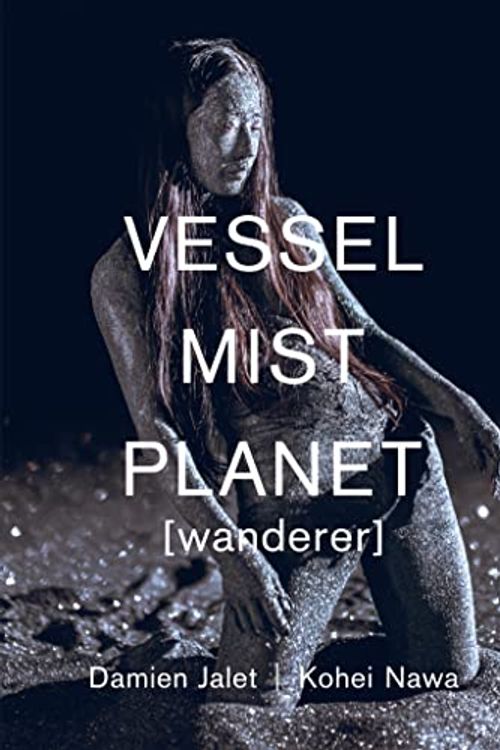 Cover Art for 9784568105445, VESSEL / Mist / Planet [wanderer] Damien Jalet | Kohei Nawa by 名和晃平