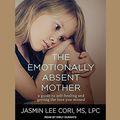 Cover Art for 9781665267939, The Emotionally Absent Mother: How to Recognize and Heal the Invisible Effects of Childhood Emotional Neglect, Second Edition by Jasmin Lee Cori