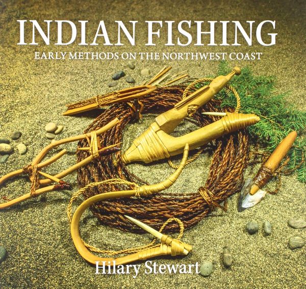 Cover Art for 9780295743899, Indian Fishing: Early Methods on the Northwest Coast by Hilary Stewart