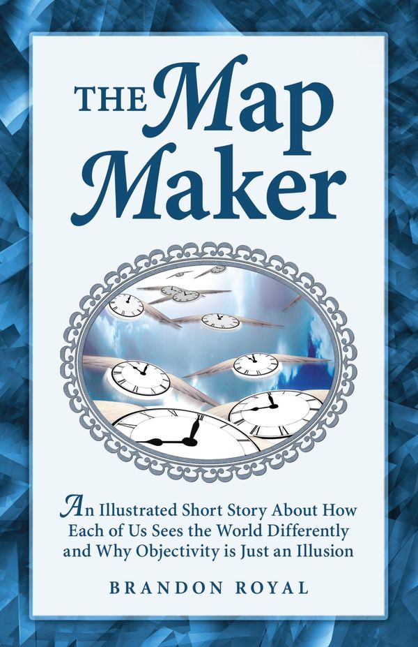 Cover Art for 9781897393154, The Map Maker: An Illustrated Short Story About How Each of Us Sees the World Differently and Why Objectivity is Just an Illusion by Brandon Royal