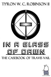 Cover Art for 9780999820490, In A Glass of Dawn: The Casebook of Travis Vail by Ty'Ron W. C. Robinson II