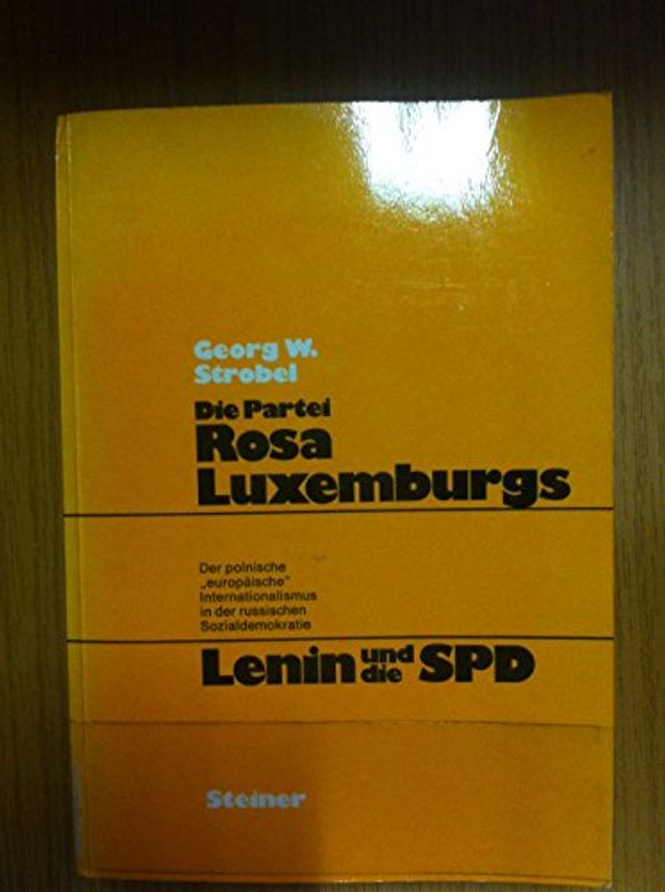 Cover Art for 9783515018470, Die Partei Rosa Luxemburgs, Lenin und die SPD: Der polnische "europäische" Internationalismus in der russischen Sozialdemokratie by Georg W. Strobel