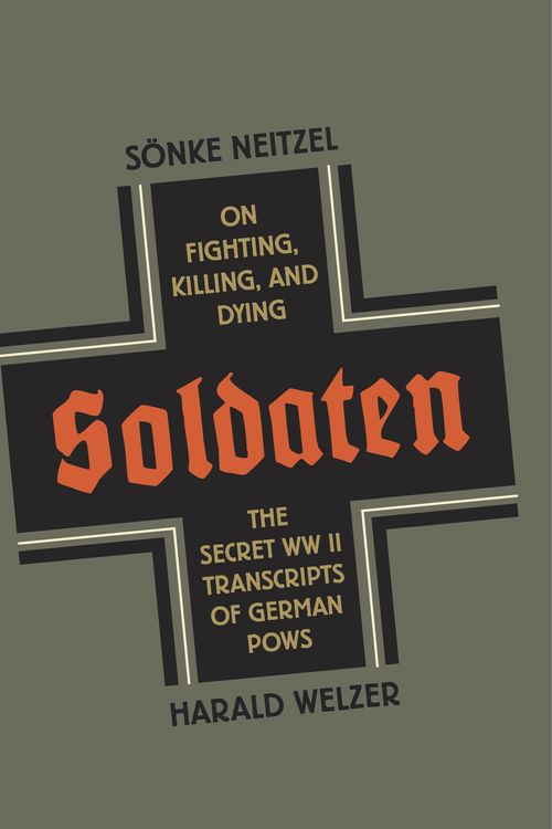 Cover Art for 9781921844980, Soldaten: on fighting, killing, and dying: the secret WWII transcri by Soenke Neitzel, Harald Welzer, Jefferson Chase
