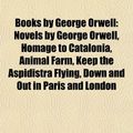 Cover Art for 9781157783664, Books by George Orwell (Study Guide): Novels by George Orwell, Homage to Catalonia, Animal Farm, Keep the Aspidistra Flying by Books Llc