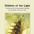 Cover Art for 9780940160231, Children of the Light: The Rise and Fall of New Bedford Whaling and the Death of the Arctic Fleet by Everett S. Allen