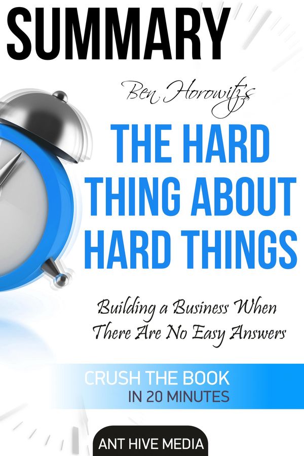 Cover Art for 9781310020629, Ben Horowitz's The Hard Thing About Hard Things: Building a Business When There Are No Easy Answers Summary by Ant Hive Media