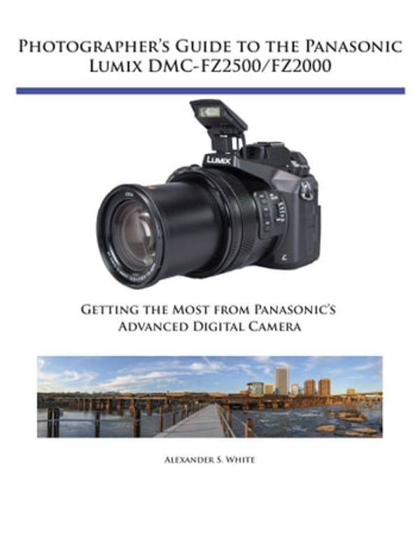 Cover Art for 9781937986698, Photographer's Guide to the Panasonic Lumix DMC-FZ2500/FZ2000 by Alexander S. White