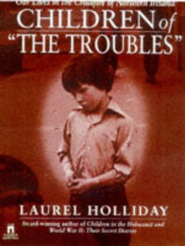 Cover Art for 9780671537388, Children of the Troubles: Our Lives in the Crossfire of Northern Ireland by Laurel Holliday