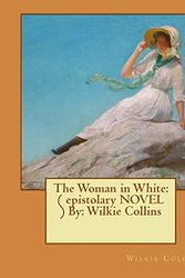 Cover Art for 9781540692320, The Woman in White: ( epistolary NOVEL ) By: Wilkie Collins by Wilkie Collins