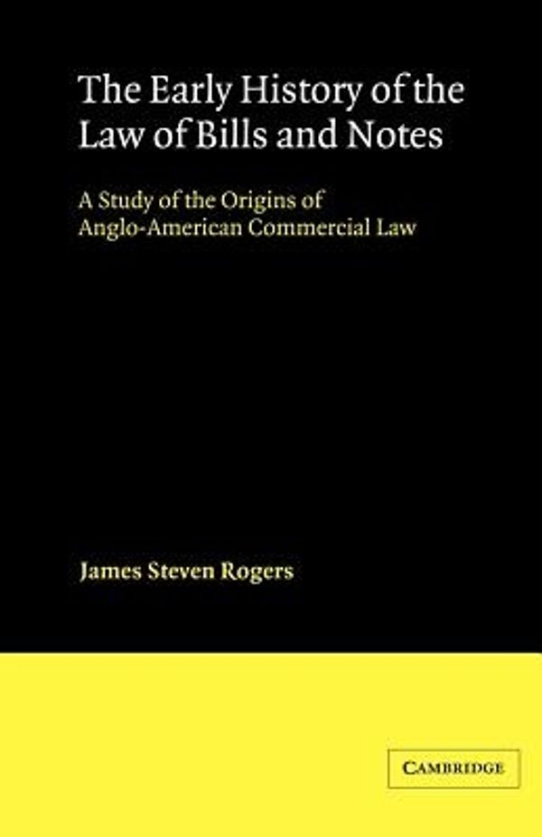 Cover Art for 9780521522045, The Early History of the Law of Bills and Notes: A Study of the Origins of Anglo-American Commercial Law (Cambridge Studies in English Legal History) by James Steven Rogers
