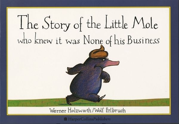 Cover Art for 9780732256494, The Story of the Little Mole Who Knew it Was Non of His Business by Wolf Erlbruch, Werner Holzwarth