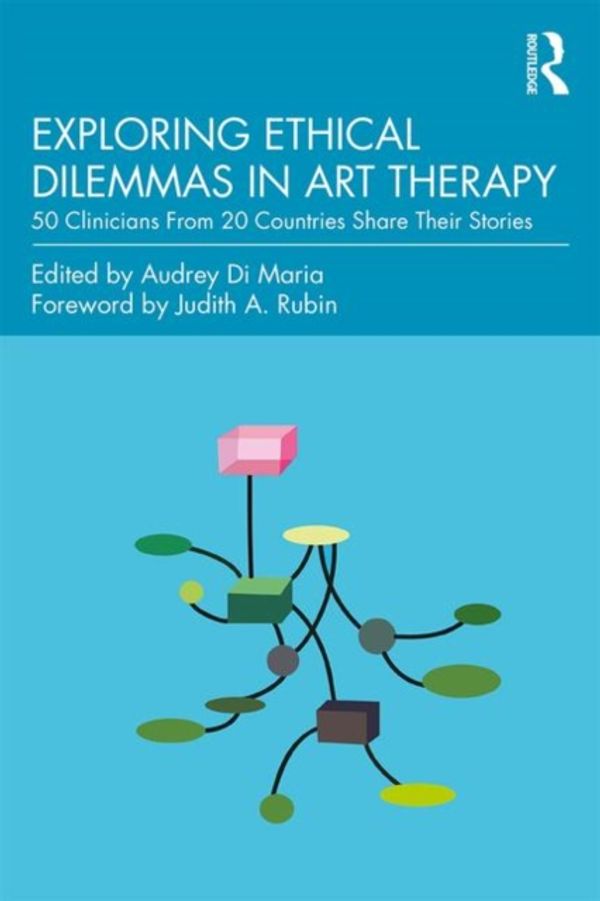 Cover Art for 9781138681903, Exploring Ethical Dilemmas in Art Therapy50 Clinicians From 20 Countries Share Their Sto... by Audrey Di Maria