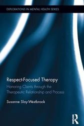 Cover Art for 9781138906907, Respect-Focused Therapy: Cultivating Relationships Between Therapists and Clients (Explorations in Mental Health) by Slay-Westbrook, Susanne