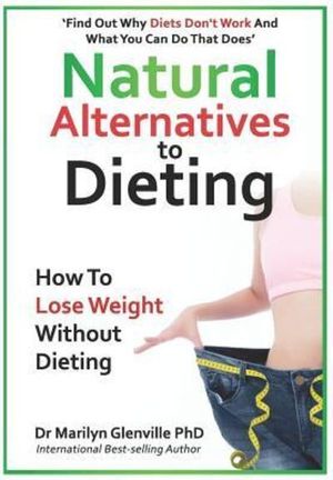 Cover Art for 9780993543180, Natural Alternatives to Dieting: Why diets don’t work – and what you can do that does by Glenville Phd, Marilyn