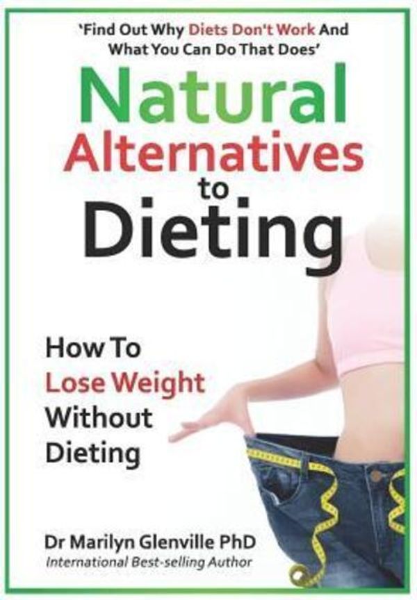 Cover Art for 9780993543180, Natural Alternatives to Dieting: Why diets don’t work – and what you can do that does by Glenville Phd, Marilyn