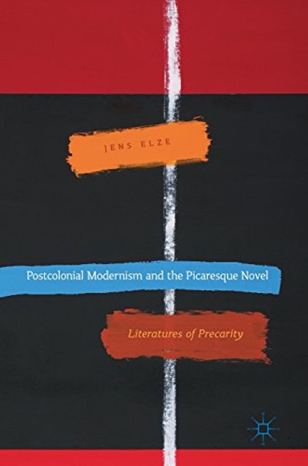 Cover Art for 9783319519371, Postcolonial Modernism and the Picaresque Novel: Literatures of Precarity by Jens Elze