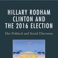 Cover Art for 9781498516945, Hillary Rodham Clinton and the 2016 ElectionHer Political and Social Discourse by Michele Lockhart