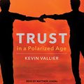 Cover Art for 9798200177653, Trust in a Polarized Age [Audio] by Kevin Vallier