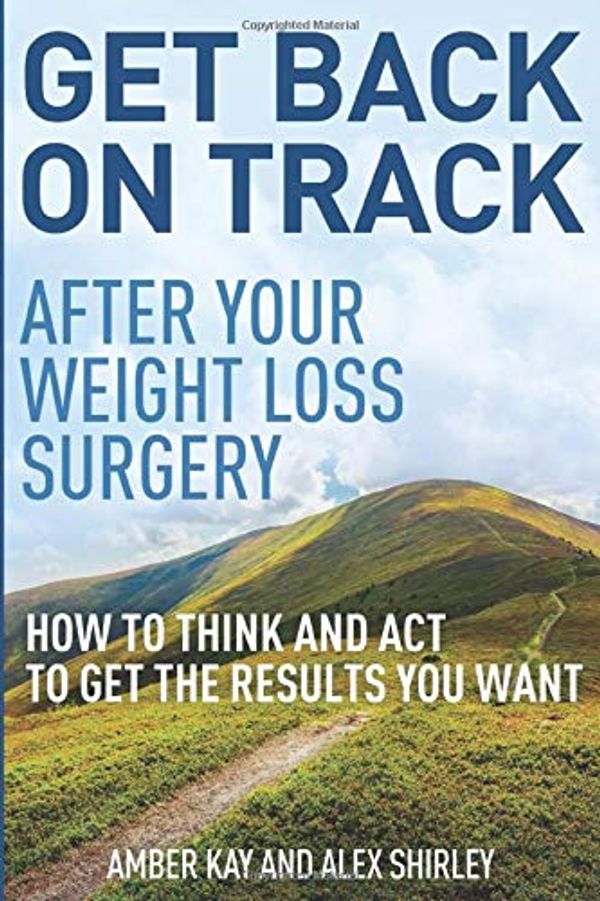 Cover Art for 9781537444475, Get Back On Track After Your Weight Loss Surgery: How To Think And Act To Get The Results You Want by Amber Kay