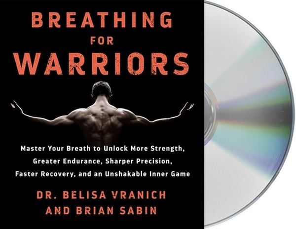 Cover Art for 9781250264015, Breathing for Warriors: Master Your Breath to Unlock More Strength, Greater Endurance, Sharper Precision, Faster Recovery, and an Unshakable Inner Game by Belisa Vranich, Brian Sabin