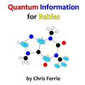 Cover Art for 9781500746377, Quantum Information for Babies: 5 (Physics for Babies) by Chris Ferrie