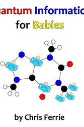 Cover Art for 9781500746377, Quantum Information for Babies: 5 (Physics for Babies) by Chris Ferrie