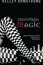 Cover Art for 9780553587074, Industrial Magic by Kelley Armstrong