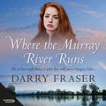 Cover Art for B0786NVZXZ, Where the Murray River Runs by Darry Fraser