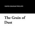 Cover Art for 9781434482761, The Grain of Dust by David Graham Phillips