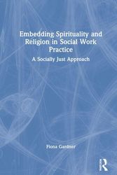 Cover Art for 9780367677558, Embedding Spirituality and Religion in Social Work Practice: A Socially Just Approach by Fiona Gardner