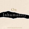 Cover Art for B0875Z5V7R, On Inhumanity: Dehumanization and How to Resist It by David Livingstone Smith