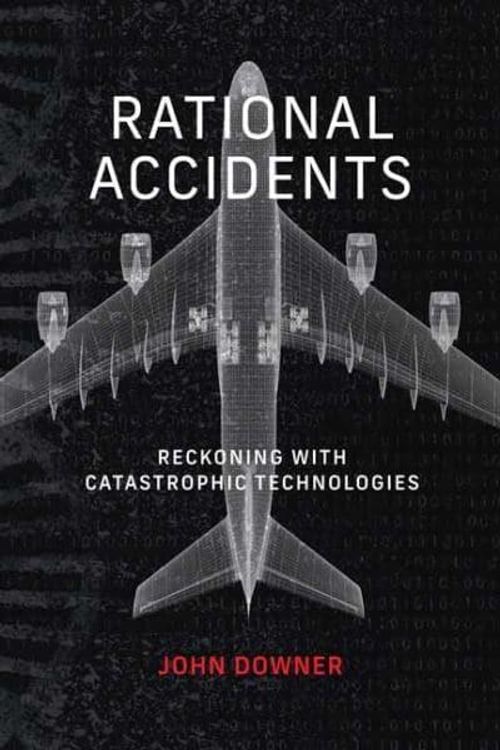 Cover Art for 9780262546997, Rational Accidents: Reckoning with Catastrophic Technologies (Inside Technology) by John Downer