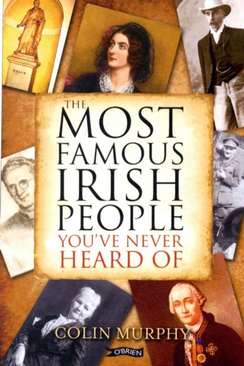 Cover Art for 9781847171634, The Most Famous Irish People You've Never Heard of by Colin Murphy