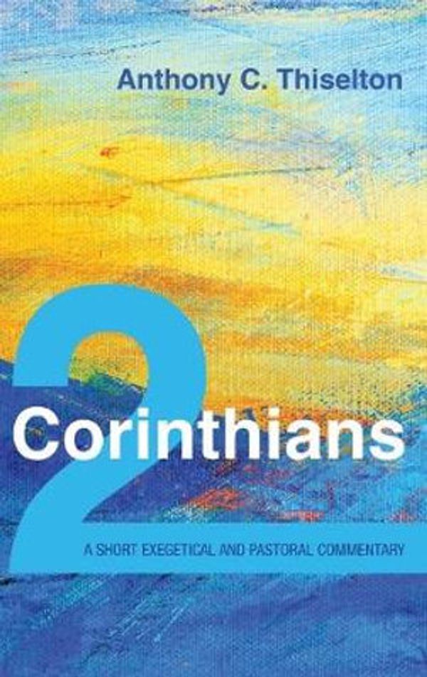 Cover Art for 9781532672712, 2 Corinthians: A Short Exegetical and Pastoral Commentary by Anthony C. Thiselton