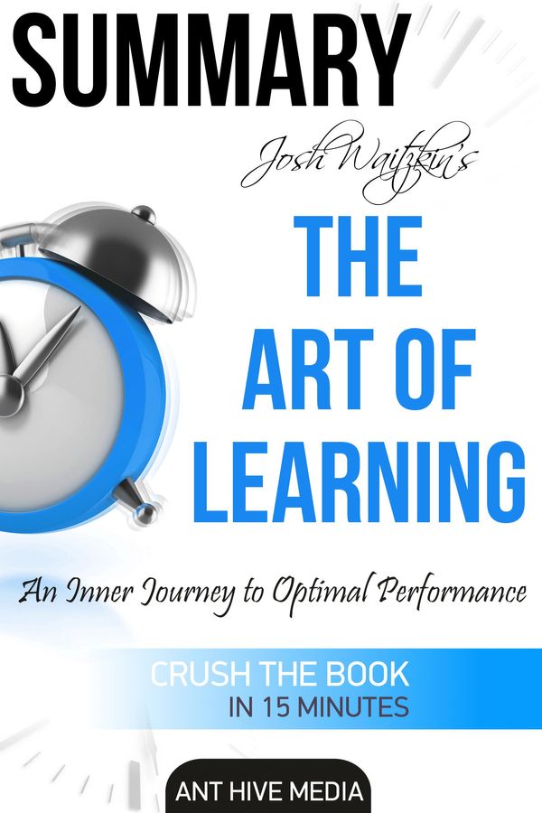 Cover Art for 9781370120116, Josh Waitzkin's The Art of Learning: An Inner Journey to Optimal Performance Summary by Ant Hive Media