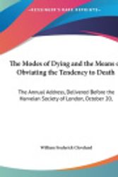 Cover Art for 9781161822755, The Modes of Dying and the Means of Obviating the Tendency to Death: The Annual Address, Delivered Before the Harveian Society of London, October 20, by William Frederick Cleveland