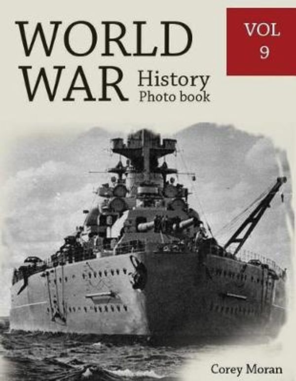 Cover Art for 9781546720621, World War History Photo Books VOL.9: Photography History, History War Collection, World War 2 Books, The Best World War Book, World War Japan: Volume 9 (History's Greatest Conflict) by Corey Moran