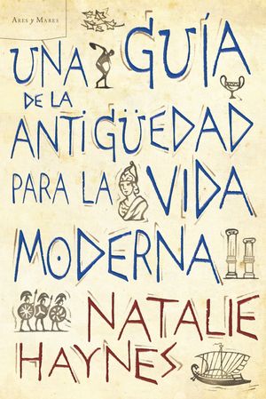 Cover Art for 9788498922790, Una guía de la Antigüedad para la vida moderna by Cecilia Belza, Gonzalo García, Natalie Haynes