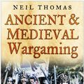 Cover Art for 9780750945721, Ancient and Medieval Wargaming by Neil Thomas
