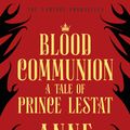 Cover Art for 9781784758813, Blood Communion: A Tale of Prince Lestat (The Vampire Chronicles 13) by Anne Rice