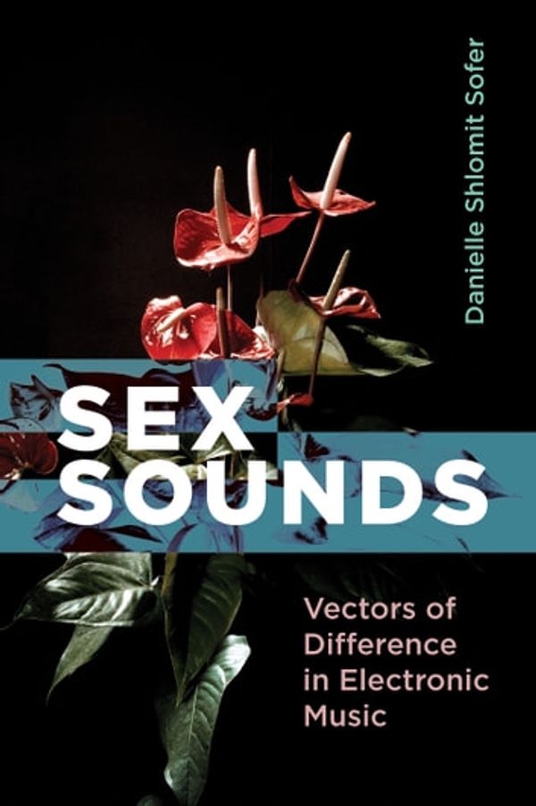 Cover Art for 9780262362054, Sex Sounds: Vectors of Difference in Electronic Music by Danielle Shlomit Sofer