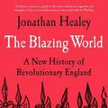 Cover Art for 9781526621658, The Blazing World: A New History of Revolutionary England by Jonathan Healey