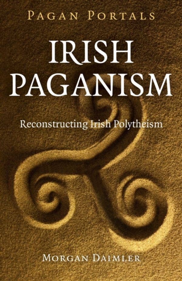 Cover Art for 9781785351457, Pagan Portals - Irish Paganism: Reconstructing Irish Polytheism by Morgan Daimler