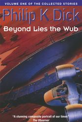 Cover Art for 9781857988796, Beyond Lies The Wub: Volume One Of The Collected Stories by Philip K. Dick