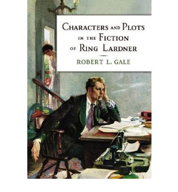 Cover Art for 9780786436880, Characters and Plots in the Fiction of Ring Lardner by Robert L. Gale