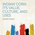 Cover Art for 9781290141901, Indian Corn; Its Value, Culture, and Uses by Enfield, Edward